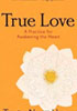 True Love: A Practice of Awakening Your Heart True Love: A Practice of Awakening Your Heart