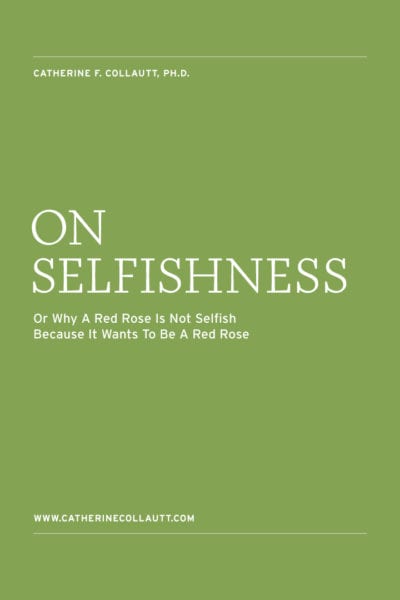 On Selfishness. Or Why A Red Rose Is Not Selfish Because It Wants To Be A Red Rose.