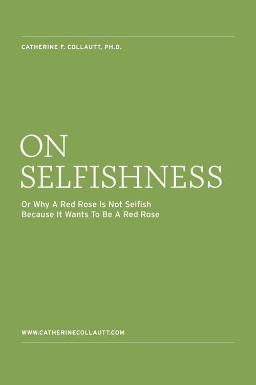 On Selfishness. Or Why A Red Rose Is Not Selfish Because It Wants To Be A Red Rose.