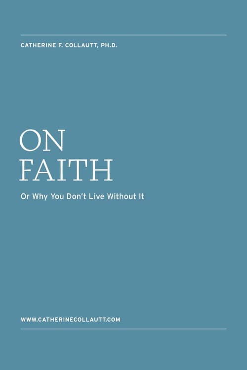 On Faith. Or Why You Don't Live Without It.