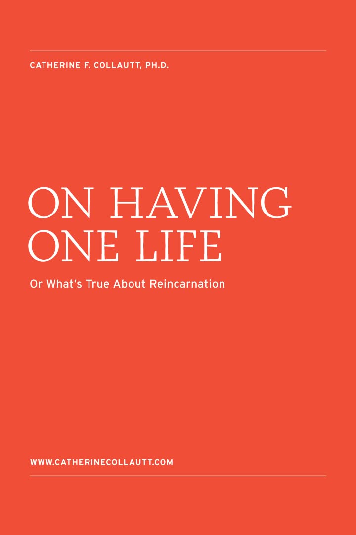 On Having One Life. Or What’s True About Reincarnation.
